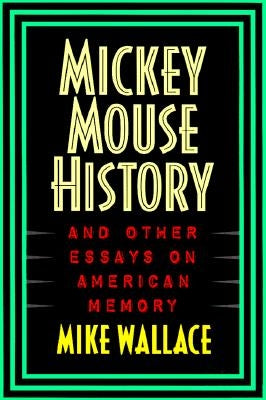 Mickey Mouse History and Other Essays on American Memory by Wallace, Michael