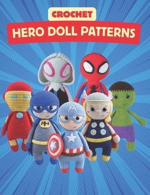 Crochet Hero Doll Patterns: Create Adorable Hero Dolls with Easy-to-Follow Crochet Patterns, Beginner-Friendly Patterns by Stephens, Sapphire