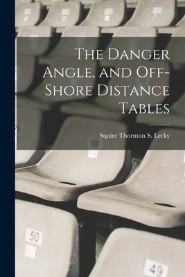 The Danger Angle, and Off-Shore Distance Tables by Lecky, Squire Thornton S.