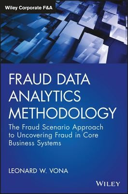 Fraud Data Analytics Methodology: The Fraud Scenario Approach to Uncovering Fraud in Core Business Systems by Vona, Leonard W.