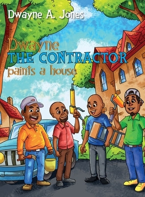 Dwayne the Contractor Paints a House by Jones, Dwayne A.