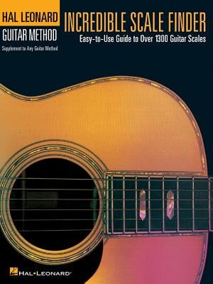 Incredible Scale Finder: A Guide to Over 1,300 Guitar Scales 9 X 12 Ed. Hal Leonard Guitar Method Supplement by Hal Leonard Corp