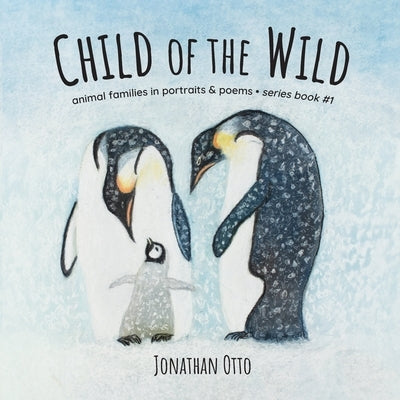 Child of the Wild: Animal Families in Portraits & Poems by Otto, Jonathan