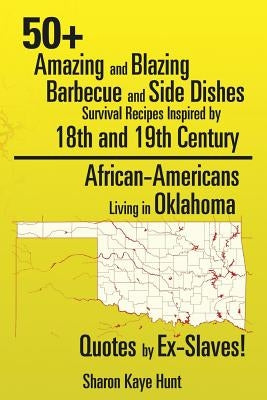 0+ Amazing and Blazing Barbeque and Side Dishes Survival Recipes Inspired by 18th and 19th Century African-Americans Living in Oklahoma Quotes by Ex-S by Hunt, Sharon Kaye