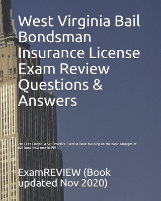 West Virginia Bail Bondsman Insurance License Exam Review Questions & Answers 2016/17 Edition: A Self-Practice Exercise Book focusing on the basic con by Examreview