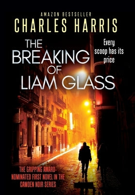 The Breaking of Liam Glass: The Gripping Award-Nominated First Novel in the Camden Noir Series by Harris, Charles