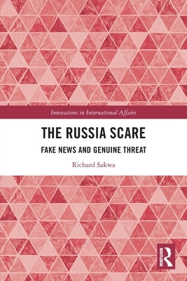 The Russia Scare: Fake News and Genuine Threat by Sakwa, Richard