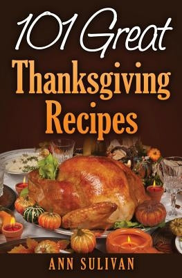 101 Easy Thanksgiving Dinner Recipes by Sullivan, Ann