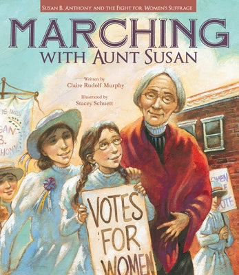 Marching with Aunt Susan: Susan B. Anthony and the Fight for Women's Suffrage by Murphy, Claire Rudolf