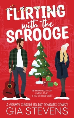 Flirting with the Scrooge: A Grumpy Sunshine Holiday Romantic Comedy by Stevens, Gia