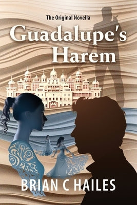 Guadalupe's Harem: The Original Novella by Hailes, Brian C.