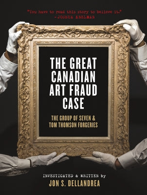 The Great Canadian Art Fraud Case: The Group of Seven and Tom Thomson Forgeries by Dellandrea, Jon S.