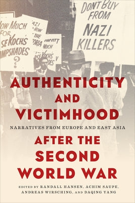 Authenticity and Victimhood After the Second World War: Narratives from Europe and East Asia by Hansen, Randall