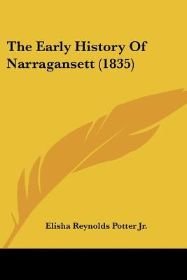 The Early History Of Narragansett (1835) by Potter, Elisha Reynolds, Jr.