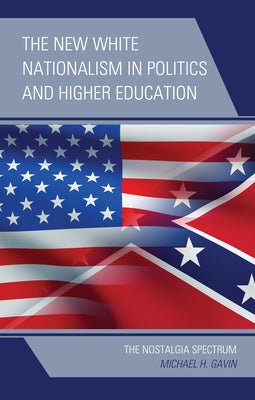 The New White Nationalism in Politics and Higher Education: The Nostalgia Spectrum by Gavin, Michael H.