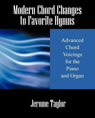 Modern Chord Changes to Favorite Hymns: Advanced Chord Voicings for the Piano and Organ by Taylor, Jerome