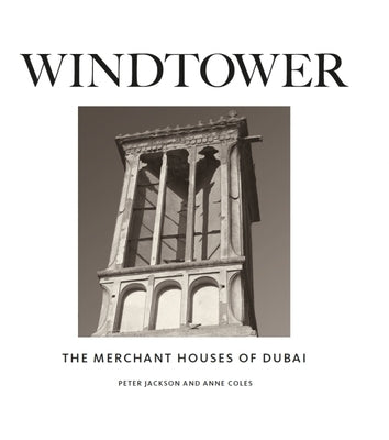 Windtower: The Merchant Houses of Dubai by Jackson, Peter