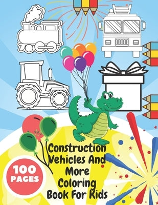 Construction Vehicles And More Coloring Book For Kids: Toddlers, Preschoolers - Digger, Fire Truck, Police, Dumper, Tractor, Crane, Animals, Dinosaurs by Barc, Mike