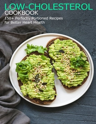 Low-Cholesterol Cookbook: 150+ Perfectly Portioned Recipes for Better Heart Health by Hill, Angela