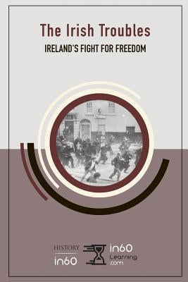 The Irish Troubles: Ireland's Fight for Freedom by In60learning