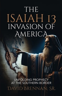 The Isaiah 13 Invasion of America by Brennan, David J.