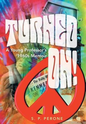 Turned On!: A Young Professor's 1960s Memoir by Perone, S. P.