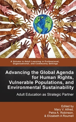 Advancing the Global Agenda for Human Rights, Vulnerable Populations, and Environmental Sustainability: Adult Education as Strategic Partner by Alfred, Mary V.