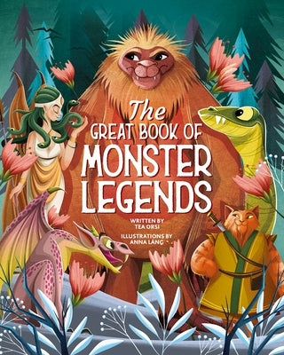 The Great Book of Monster Legends: Stories and Myths from Around the World by Orsi, Tea