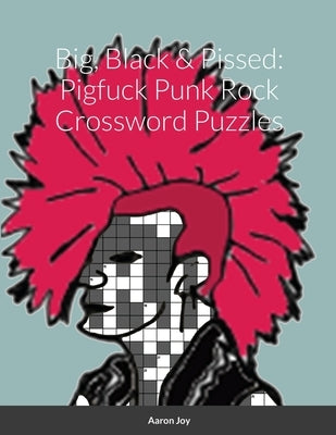 Big, Black & Pissed: Pigfuck Punk Rock Crossword Puzzles by Joy, Aaron