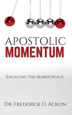 Apostolic Momentum: Engaging the Marketplace by Acklin, Frederick D.