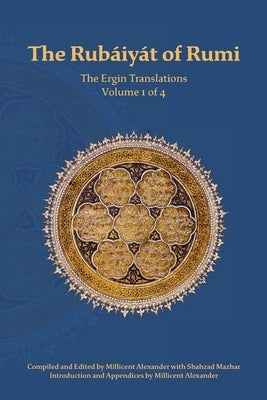 The Rubaiyat of Rumi, The Ergin Translations, Volume 1 by Rumi, Mevlana Jalaluddin