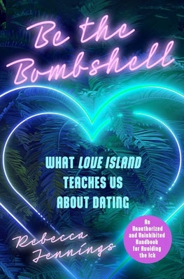 Be the Bombshell: What Love Island Teaches Us about Dating by Jennings, Rebecca