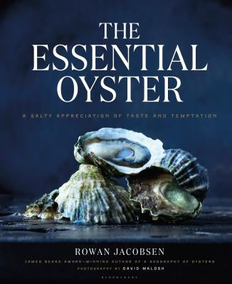 The Essential Oyster: A Salty Appreciation of Taste and Temptation by Jacobsen, Rowan