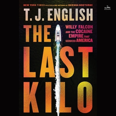 The Last Kilo: Willy Falcon and the Cocaine Empire That Seduced America by English, T. J.