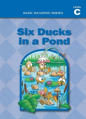 Six Ducks in a Pond (Level C Reader), Basic Reading Series: Classic Phonics Program for Beginning Readers, ages 5-8, illus., 160 pages by Rasmussen, Donald