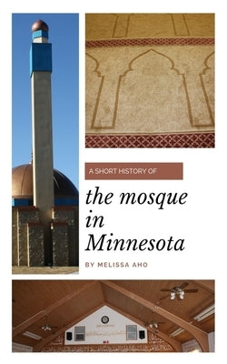 A Short History of the Mosque in Minnesota by Aho, Melissa