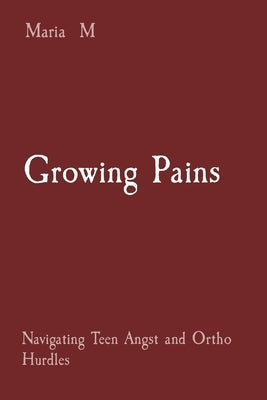 Growing Pains: Navigating Teen Angst and Ortho Hurdles by M, Maria