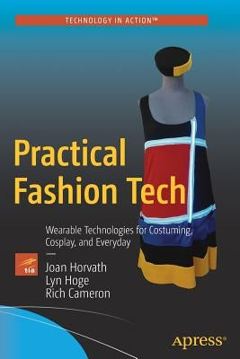 Practical Fashion Tech: Wearable Technologies for Costuming, Cosplay, and Everyday by Horvath, Joan