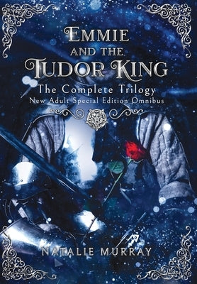 Emmie and the Tudor King: The Complete Trilogy, Special Edition New Adult Omnibus by Murray, Natalie