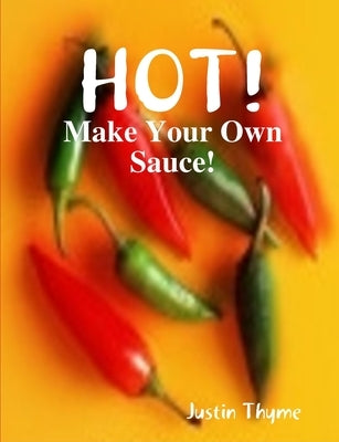 HOT! - Make Your Own Sauce! by Thyme, Justin