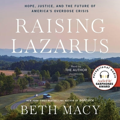 Raising Lazarus: Hope, Justice, and the Future of America's Overdose Crisis by Macy, Beth