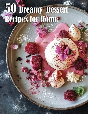 50 Dreamy Dessert Recipes for Home by Johnson, Kelly