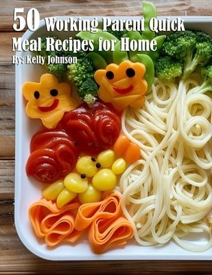 50 Working Parent Quick Meal Recipes for Home by Johnson, Kelly