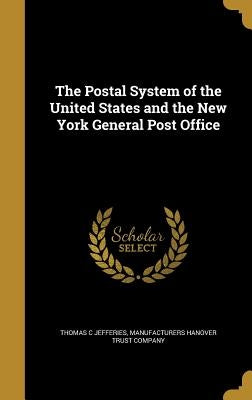 The Postal System of the United States and the New York General Post Office by Jefferies, Thomas C.