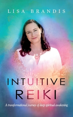 Intuitive Reiki: A Transformational Journey of Deep Spiritual Awakening by Brandis, Lisa