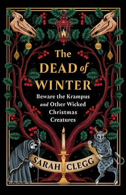 The Dead of Winter: Beware the Krampus and Other Wicked Christmas Creatures by Clegg, Sarah