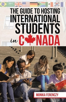 The Guide to Hosting International Students in Canada by Ferenczy, Monika