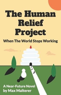 The Human Relief Project: When The World Stops Working by Malterer, Max