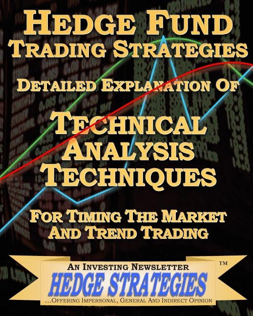 Hedge Fund Trading Strategies Detailed Explanation Of Technical Analysis Techniques For Timing The Market And Trend Trading by Hedge Strategies, An Investing Newslette