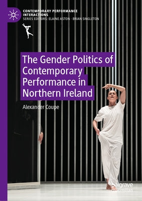 The Gender Politics of Contemporary Performance in Northern Ireland by Coupe, Alexander